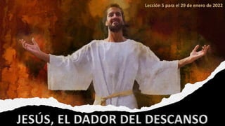 JESÚS, EL DADOR DEL DESCANSO
Lección 5 para el 29 de enero de 2022
 