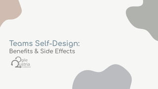 Teams Self-Design:
Beneﬁts & Side Effects
 