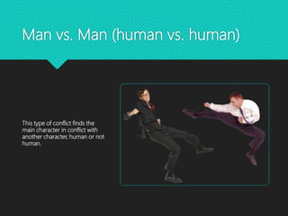 Man vs. Man (human vs. human)
This type of conflict finds the
main character in conflict with
another character, human or not
human.
 