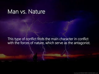 Man vs. Nature
This type of conflict finds the main character in conflict
with the forces of nature, which serve as the antagonist.
This Photo by Unknown Author is licensed under CC BY
 