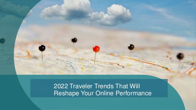 2022 Traveler Trends That Will
Reshape Your Online Performance
 