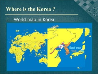 Where is the Korea ?
� World map in Korea
 