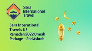 Sara Interntional
Travels US
Ramadan2022Umrah
Package–2ndAshrah
 
