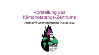Vorstellung des
Klimanotstands-Zentrums
Alternative Orientierungstage (Alota) 2022
 