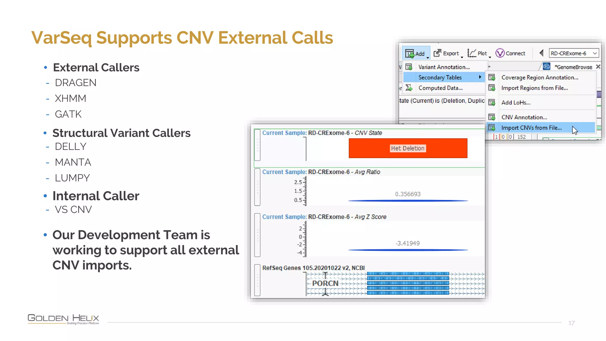 VarSeq Supports CNV External Calls
17
• External Callers
• Internal Caller
- DRAGEN
- XHMM
- GATK
• Structural Variant Callers
- DELLY
- MANTA
- LUMPY
- VS CNV
• Our Development Team is
working to support all external
CNV imports.
 