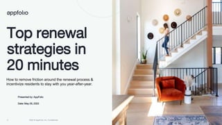 2 2022 © AppFolio, Inc. Confidential
Top renewal
strategies in
20 minutes
Presented by: AppFolio
Date: May 26, 2022
How to remove friction around the renewal process &
incentivize residents to stay with you year-after-year.
 
