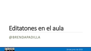 Editatones en el aula
@BRENDAPADILLA
24 de junio de 2022
 