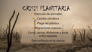 CRISIS PLANETARIA
▪ Extinción de animales
▪ Cambio climático
▪ Plaga del plástico
▪ Migraciones masivas
▪ Covid, cáncer,Alzheimer y otras
enfermedades
▪ Desconfianza en la ciencia
2
 