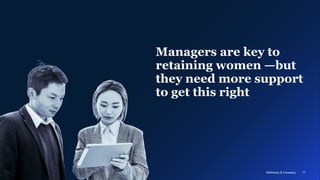 McKinsey & Company 17
17
McKinsey & Company
Managers are key to
retaining women —but
they need more support
to get this ri...