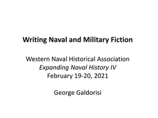 Writing Naval and Military Fiction
Western Naval Historical Association
Expanding Naval History IV
February 19-20, 2021
George Galdorisi
 