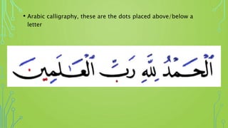 • Arabic calligraphy, these are the dots placed above/below a
letter
 