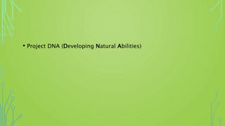 • Project DNA (Developing Natural Abilities)
 