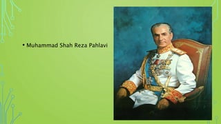 • Muhammad Shah Reza Pahlavi
 