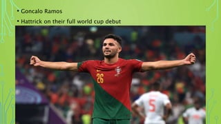 • Goncalo Ramos
• Hattrick on their full world cup debut
 