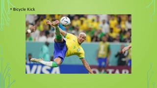 • Bicycle Kick
 