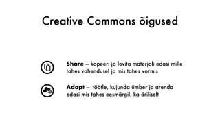 Creative Commons Eesti litsentsid
• Autorile viitamine
• Autorile viitamine – Jagamine samadel tingimustel
• Autorile viit...