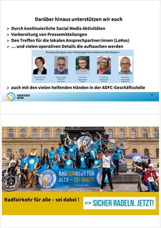 37
Darüber hinaus unterstützen wir euch
 Durch kontinuierliche Social Media Aktivitäten
 Vorbereitung von Pressemitteilungen
 Den Treffen für die lokalen Ansprechpartner:innen (LoKos)
 … und vielen operativen Details die auftauchen werden
 auch mit den vielen helfenden Händen in der ADFC-Geschäftsstelle
Radfairkehr für alle – sei dabei !
= Sicher Radeln. Jetzt!
 