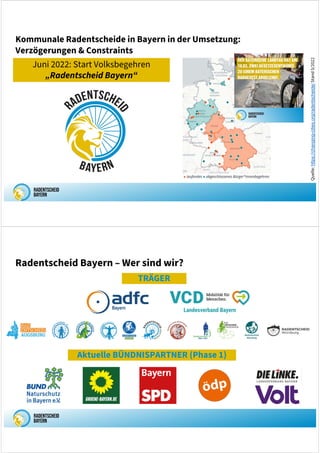 Juni 2022: Start Volksbegehren
„Radentscheid Bayern“
Quelle:
https://changing-cities.org/radentscheide/
Stand
5/2022
Kommunale Radentscheide in Bayern in der Umsetzung:
Verzögerungen & Constraints
TRÄGER
Aktuelle BÜNDNISPARTNER (Phase 1)
Radentscheid Bayern – Wer sind wir?
 