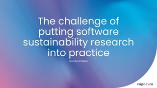 The challenge of
putting software
sustainability research
into practice
Sandro Kreten
 