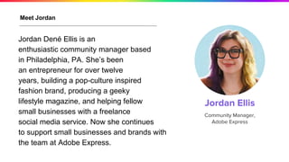 Jordan Dené Ellis is an
enthusiastic community manager based
in Philadelphia, PA. She’s been
an entrepreneur for over twel...