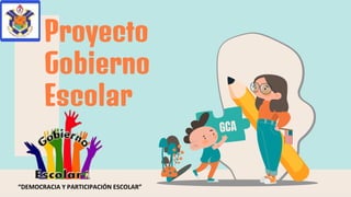 “DEMOCRACIA Y PARTICIPACIÓN ESCOLAR”
Proyecto
Gobierno
Escolar
 