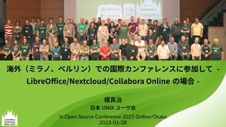 榎真治
日本 UNIX ユーザ会
in Open Source Conference 2023 Online/Osaka
2023-01-28
海外（ミラノ、ベルリン）での国際カンファレンスに参加して -
LibreOffice/Nextcloud/Collabora Online の場合 -
 