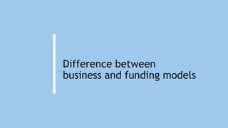 Difference between
business and funding models
 