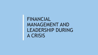FINANCIAL
MANAGEMENT AND
LEADERSHIP DURING
A CRISIS
 