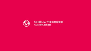 SCHOOL for THINKTANKERS
www.ott.school
 