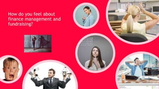 How do you feel about
finance management and
fundraising?
 