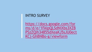 INTRO SURVEY
https://docs.google.com/for
ms/d/e/1FAIpQLSdNiXbs3XZB
PSzZQih34855dXeaKJ5sJU0ect
KCj-GhBNBo-g/viewform
 