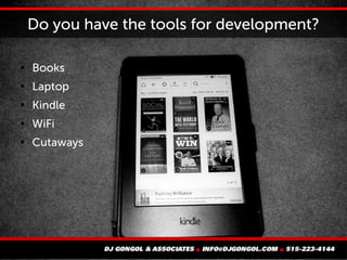 Do you have the tools for development?

Books

Laptop

Kindle

WiFi

Cutaways
 