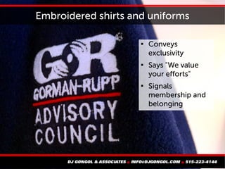 Embroidered shirts and uniforms

Conveys
exclusivity

Says "We value
your efforts"

Signals
membership and
belonging
 