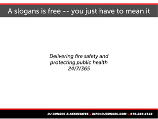 A slogans is free -- you just have to mean it
Delivering fire safety and
protecting public health
24/7/365
 