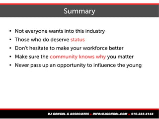 Summary

Not everyone wants into this industry

Those who do deserve status

Don't hesitate to make your workforce bett...