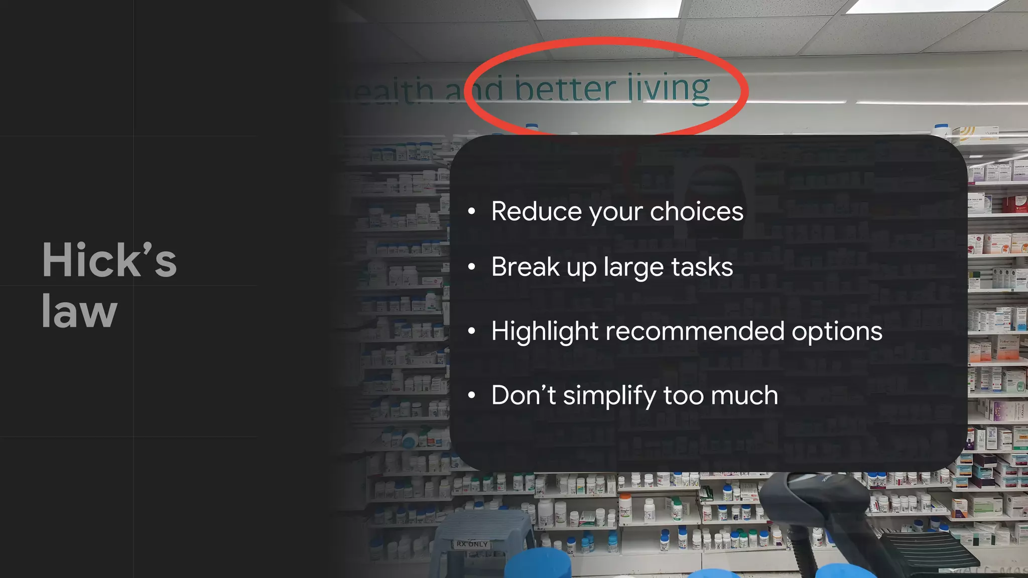 • Reduce your choices
• Break up large tasks
• Highlight recommended options
• Don’t simplify too much
 