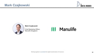 38
Mark Czajkowski
Chief Marketing Officer,
Manulife Singapore
Mark Czajkowski
Working together to accelerate the digital ...