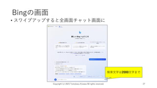 Bingの画面
• スワイプアップすると全画面チャット画面に
Copyright (c) 2023 Tomokazu Kizawa All rights reserved. 27
検索文字は2000文字まで
 