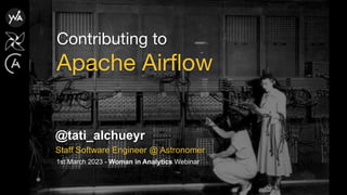Contributing to
Apache Airﬂow
@tati_alchueyr
Staff Software Engineer @ Astronomer
1st March 2023 - Woman in Analytics Webinar
 