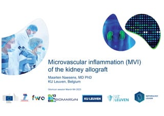 Microvascular inflammation (MVI)
of the kidney allograft
Maarten Naesens, MD PhD
KU Leuven, Belgium
Glomcon session March 6th 2023
 