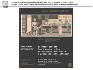 Avv. Prof. Simone Aliprandi (www.aliprandi.org) – venerdì 24 marzo 2023
Il robot artista: quali rapporti tra intelligenza artificiale e proprietà intellettuale?
 