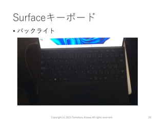 Surfaceキーボード
• バックライト
Copyright (c) 2023 Tomokazu Kizawa All rights reserved. 29
 
