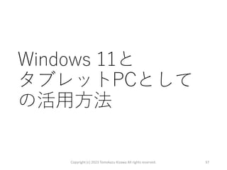 Windows 11と
タブレットPCとして
の活用方法
Copyright (c) 2023 Tomokazu Kizawa All rights reserved. 37
 