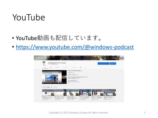 YouTube
• YouTube動画も配信しています。
• https://www.youtube.com/@windows-podcast
Copyright (c) 2023 Tomokazu Kizawa All rights reserved. 5
 