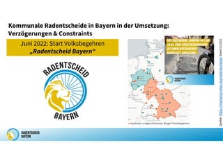 Juni 2022: Start Volksbegehren
„Radentscheid Bayern“
Quelle:
https://changing-cities.org/radentscheide/
Stand
5/2022
Kommunale Radentscheide in Bayern in der Umsetzung:
Verzögerungen & Constraints
 