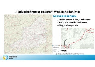 „Radverkehrsnetz Bayern“: Was steht dahinter
Auf den ersten Blick ja scheinbar
– ENDLICH – ein brauchbares
Alltagsradwegenetz
… ABER
DAS VERSPRECHEN
Quelle: Landkreis Mühldorf und ADFC Forchheim
 