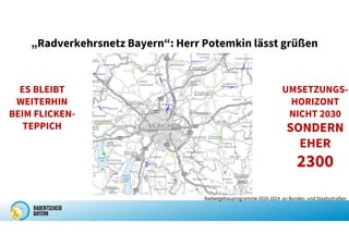 „Radverkehrsnetz Bayern“: Herr Potemkin lässt grüßen
Radwegebauprogramme 2020-2024 an Bundes- und Staatsstraßen
ES BLEIBT
WEITERHIN
BEIM FLICKEN-
TEPPICH
UMSETZUNGS-
HORIZONT
NICHT 2030
SONDERN
EHER
2300
 