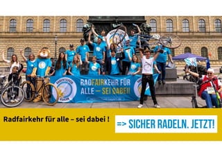 Radfairkehr für alle – sei dabei !
= Sicher Radeln. Jetzt!
 
