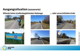 Ausgangssituation (ausserorts)
Oftmals keine straßenbegleitenden Radwege … oder unvermitteltes Ende
Photos:
Andreas
Kagermeier
 