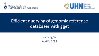 Efficient querying of genomic reference
databases with gget
Luomeng Tan
April 5, 2023
 